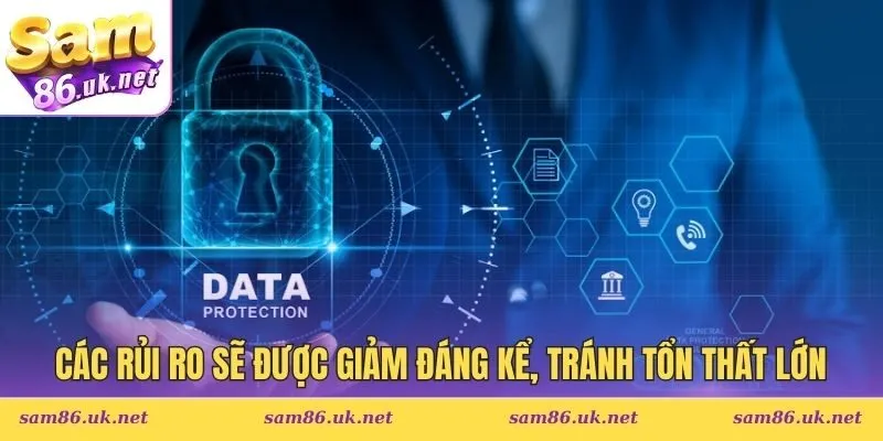 Các rủi ro sẽ được giảm đáng kể, tránh tổn thất lớn