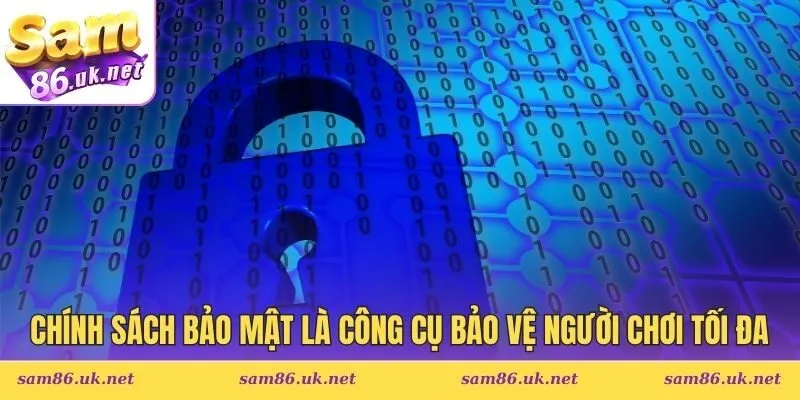 Chính sách bảo mật là công cụ tối quan trọng bảo vệ người chơi tối đa