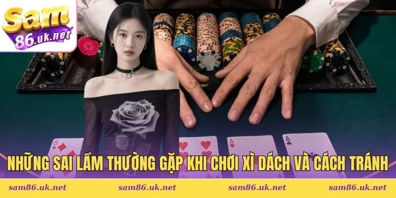 Sai lầm thường gặp khi chơi Xì Dách