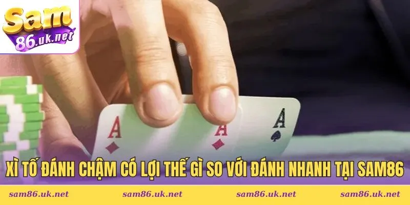 xì tố đánh chậm có lợi thế